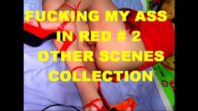 FUCKING MY ASS IN RED # 2  collection of scenes